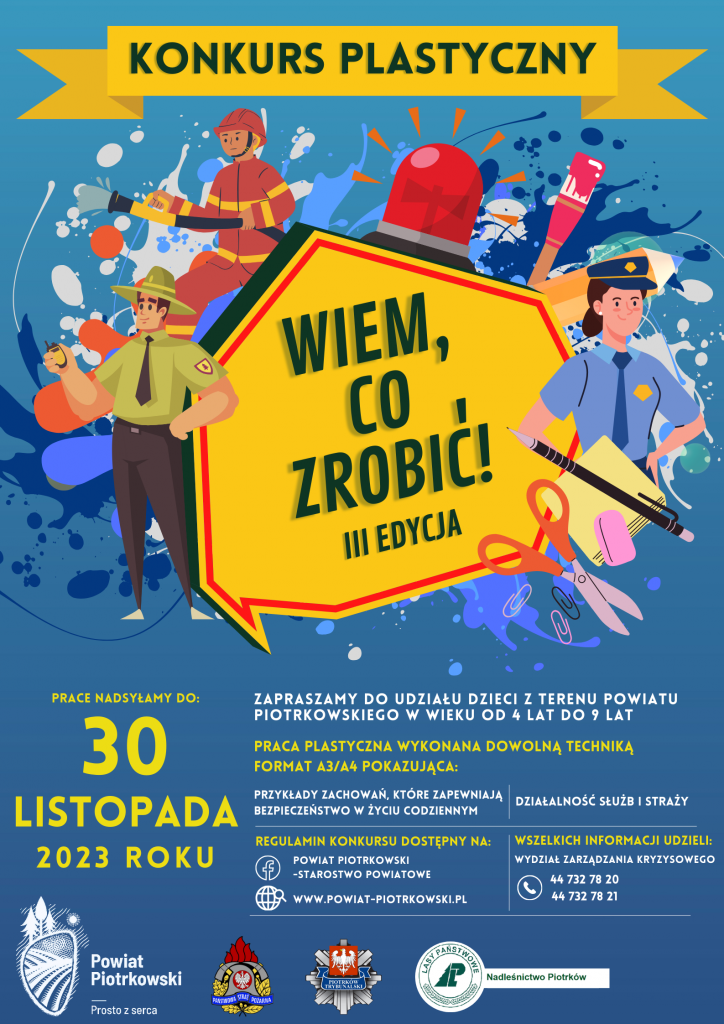 Grafika przedstawiająca plakat, zapraszający do wzięcia udziału w trzeciej edycji powiatowego konkursu plastycznego „Wiem, co zrobić”, przeznaczonego dla dzieci w wieku od 4 lat do 9 lat Prace konkursowe polegają na wykonaniu pracy plastycznej dowolną techniką w formacie A3 lub A4, ilustrując przykłady zachowań, które zapewniają bezpieczeństwo w życiu codziennym oraz promują działalność służb i straży.