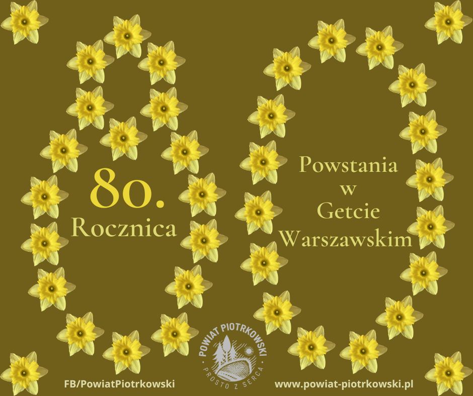 Grafika w kolorach żółtym i brązowym z motywem żonkili. 80 rocznica Powstania w Getcie Warszawskim. Logo Powiatu Piotrkowskiego Prosto z serca.