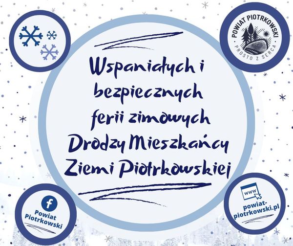Grafika w kolorach niebieskim, białym i granatowym z motywem zimowym. Wspaniałych i bezpiecznych ferii zimowych Drodzy Mieszkańcy Ziemi Piotrkowskiej. Logo Powiat Piotrkowski prosto z serca, FB/PowiatPiotrkowski, www.powiat-piotrkowski.pl