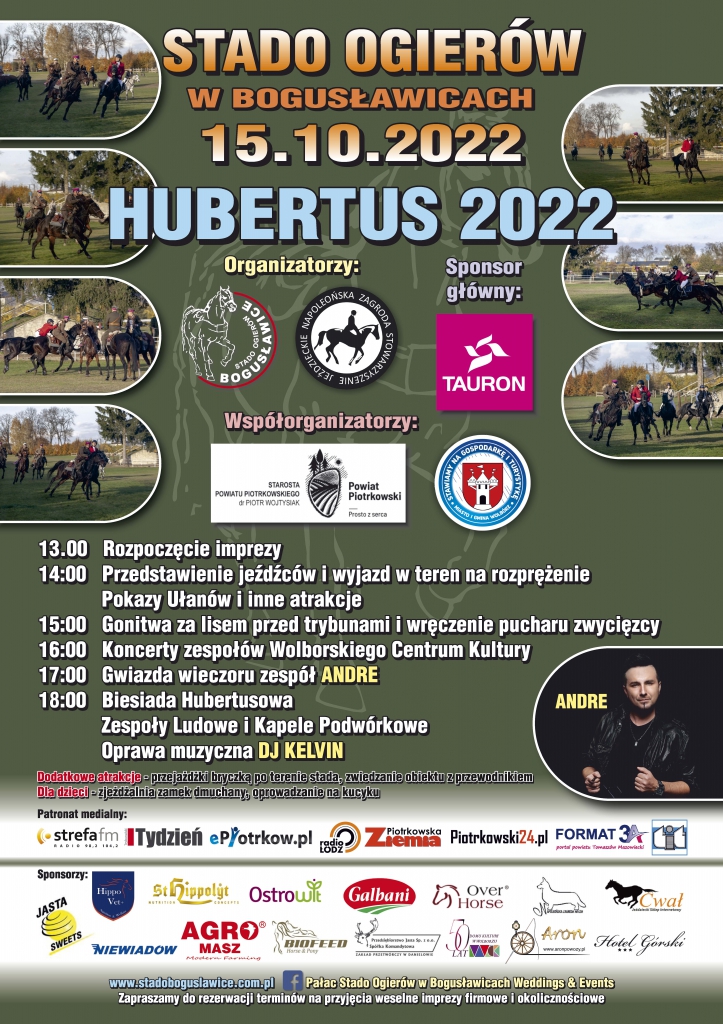 Hubertus 2022 już 15 października 2022 roku w Bogusławicach. Organizatorem imprezy jest Stado Ogierów w Bogusławicach oraz Stowarzyszenie Jeździeckie Napoleońska Zagroda. Współorganizatorzy Burmistrz Wolborza Pan Andrzej Jaros oraz Starosta Powiatu Piotrkowskiego Pan Piotr Wojtysiak. Sponsorem głównym wydarzenia została firma TAURON.  Plan Imprezy  13:00 Rozpoczęcie imprezy  14:00 Przedstawienie jeźdźców i wyjazd w teren na rozprężenie. Pokazy ułanów inne atrakcje  15:00 Gonitwa za lisem przed trybunami i wręczenie pucharu zwycięzcy  16:00 Koncerty zespołów Wolborskiego Centrum Kultury  17:00 Gwiazda wieczoru zespół ANDRE  18:00 Biesiada Hubertusowa  Zespoły Ludowe i Kapele Podwórkowe  Oprawa muzyczna DJ Kelvin