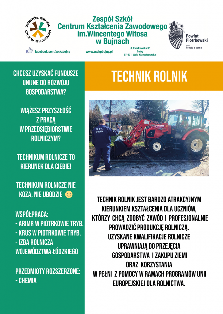 Technik Rolnik Chcesz Uzyskać Fundusze Unijne Do Rozwoju Gospodarstwa? Wiążesz Przyszłość Z Pracą W Przedsiębiorstwie Rolniczym? Technik Rolnik To Kierunek Dla Ciebie! Technikum Rolnicze Nie Koza, Nie Ubodzie Współpraca: -Arimr W Piotrkowie Tryb -Krus W Piotrkowie Tryb. -Izba Rolnicza Województwa Łódzkiego Przedmioty Rozszerzone: -Chemia Technik Rolnik Jest Bardzo Atrakcyjnym Kierunkiem Kształcenia Dla Uczniów, Którzy Chcą Zdobyć Zawód I Profesjonalnie Prowadzić Produkcję Rolniczą. Uzyskane Kwalifikacje Rolnicze Uprawniają Do Przejęcia Gospodarstwa I Zakupu Ziemi Oraz Korzystania W Pełni Z Pomocy W Ramach Programów Unii Europejskiej Dla Rolnictwa. Grafika zawiera zdjęcie ciągnika i uczniów podczas zajęć praktycznych