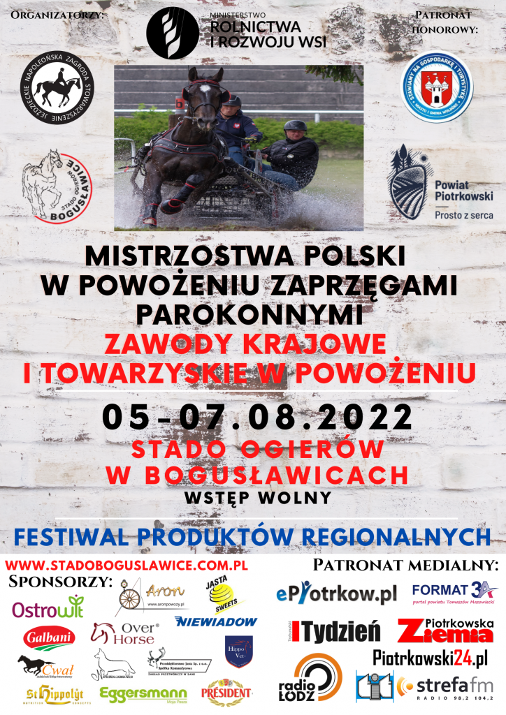 Mistrzostwa Polski w Powożeniu Zaprzęgami Parokonnymi Zawody Krajowe i Towarzyskie w Powożeniu. 05-07.08.2022 Stado Ogierów w Bogusławicach Wstęp wolny Festiwal Produktów Regionalnych